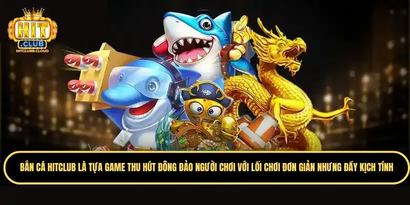 Giới thiệu Bắn Cá Hitclub đến với mọi người chơi