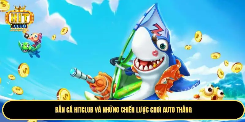 Chiến lược chơi Bắn Cá Hitclub hiệu quả nhất 2025