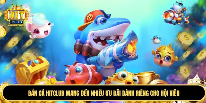 Ưu đãi hấp dẫn duy chỉ có ở Bắn Cá Hitclub