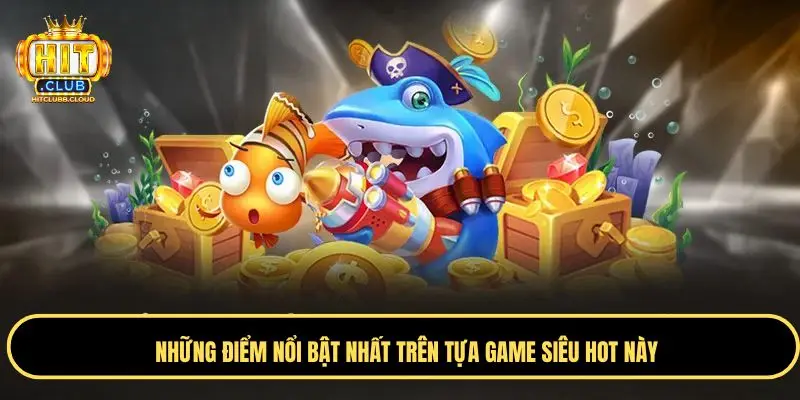Điểm thu hút bậc nhất trên bắn cá thẻ cào Hitclub