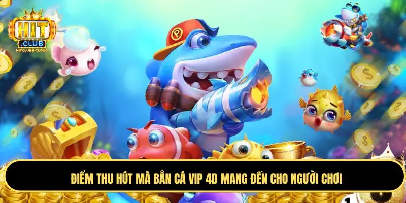 Điểm thu hút của dòng bắn cá 4D trên Hitclub