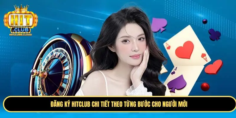 Hướng dẫn dẫn đăng ký Hitclub theo từng bước