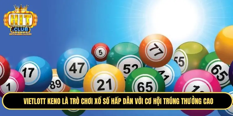 Cùng tìm hiểu cơ bản về xổ số Vietlott Keno