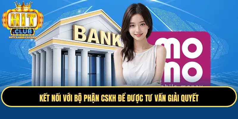 Kết nối với bộ phận CSKH để được tư vấn giải quyết
