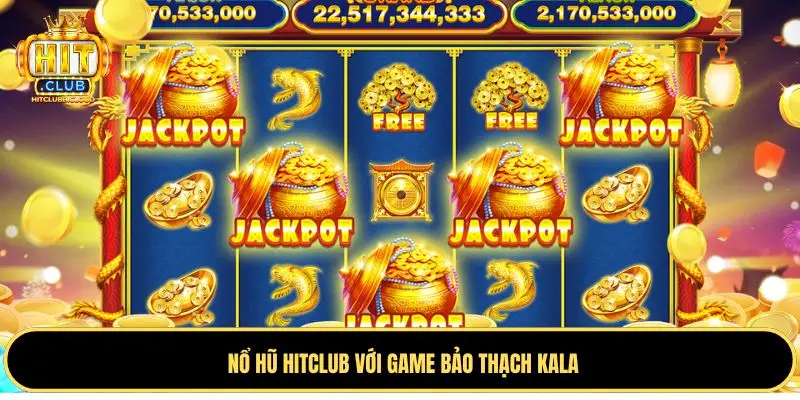 Nổ hũ Hitclub với game bảo thạch Kala