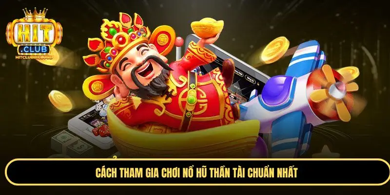 Cách tham gia chơi nổ hũ thần tài