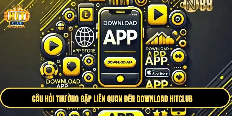 Một số thắc mắc được quan tâm nhất về tải app Hitclub